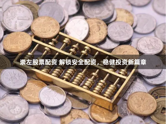 崇左股票配资 解锁安全配资，稳健投资新篇章