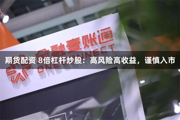 期货配资 8倍杠杆炒股：高风险高收益，谨慎入市