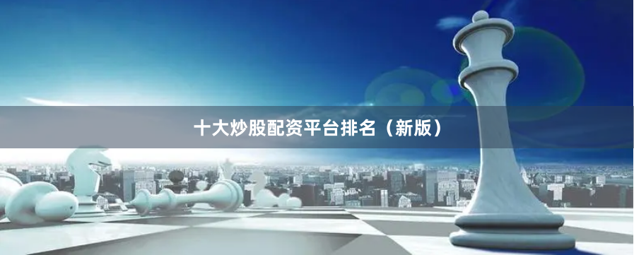 十大炒股配资平台排名（新版）