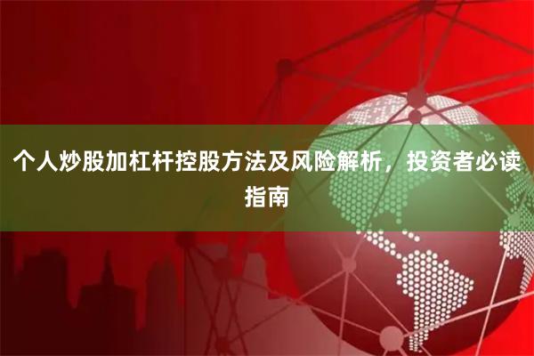 个人炒股加杠杆控股方法及风险解析，投资者必读指南