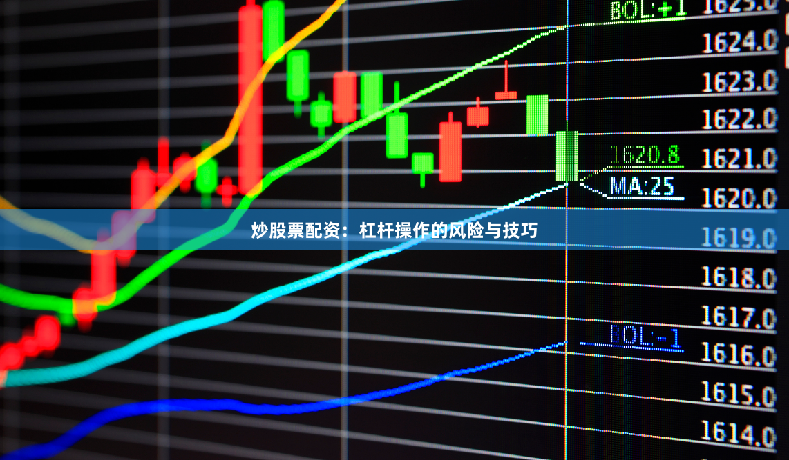 炒股票配资：杠杆操作的风险与技巧