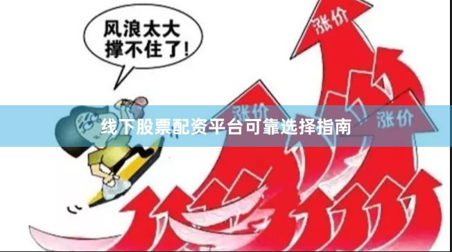 线下股票配资平台可靠选择指南