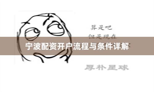 宁波配资开户流程与条件详解