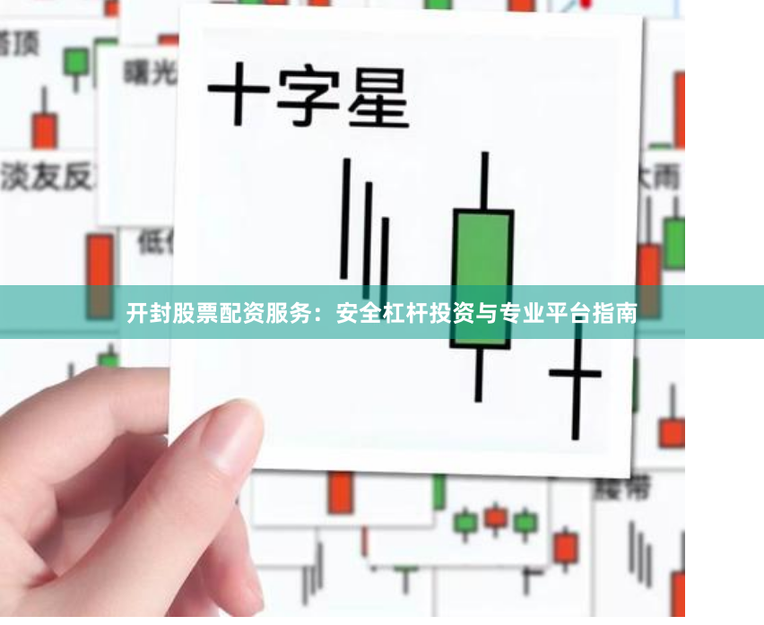 开封股票配资服务：安全杠杆投资与专业平台指南