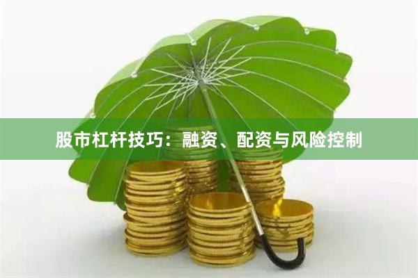 股市杠杆技巧:融资、配资与风险控制