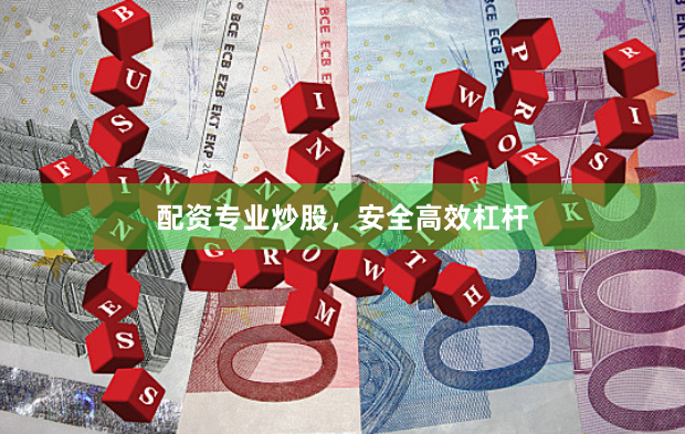 配资专业炒股，安全高效杠杆
