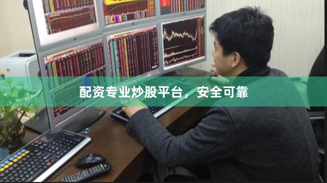 配资专业炒股平台，安全可靠