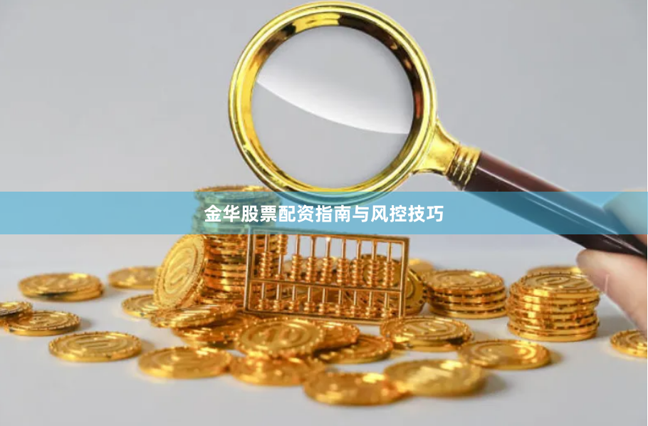 金华股票配资指南与风控技巧